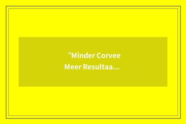 “Minder Corvee Meer Resultaat”缩略