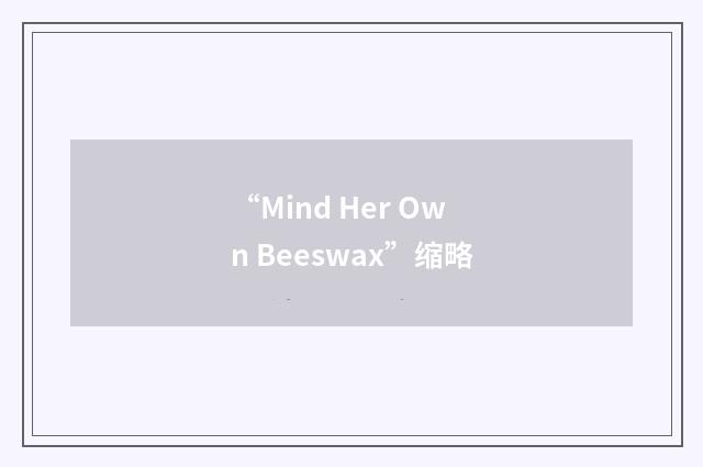 “Mind Her Own Beeswax”缩略