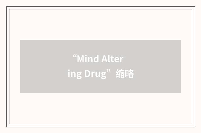 “Mind Altering Drug”缩略