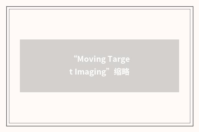 “Moving Target Imaging”缩略
