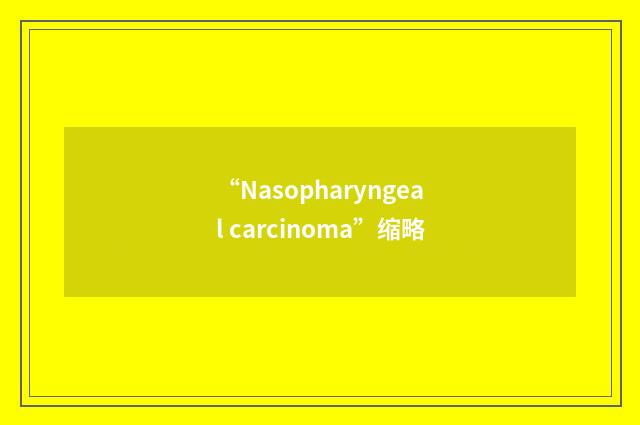 “Nasopharyngeal carcinoma”缩略