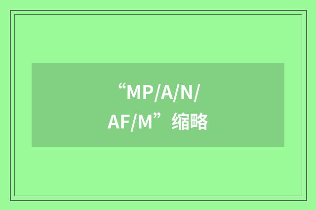 “MP/A/N/AF/M”缩略