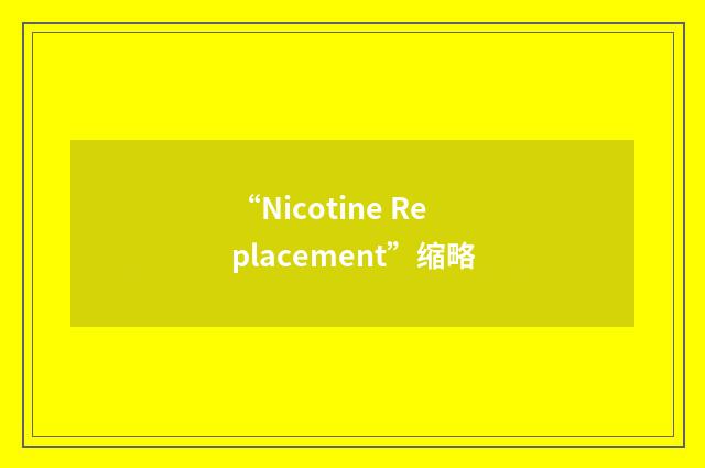 “Nicotine Replacement”缩略