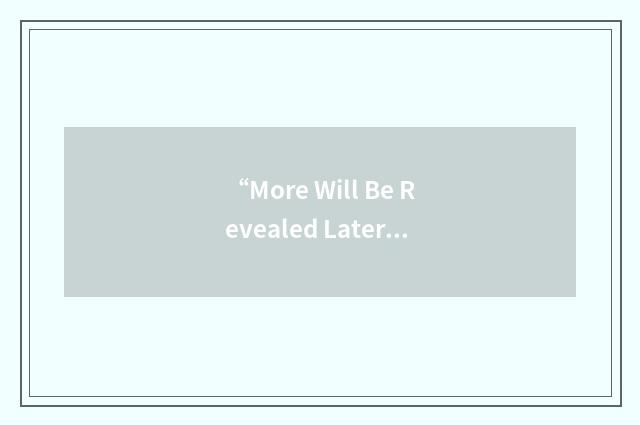 “More Will Be Revealed Later”缩略
