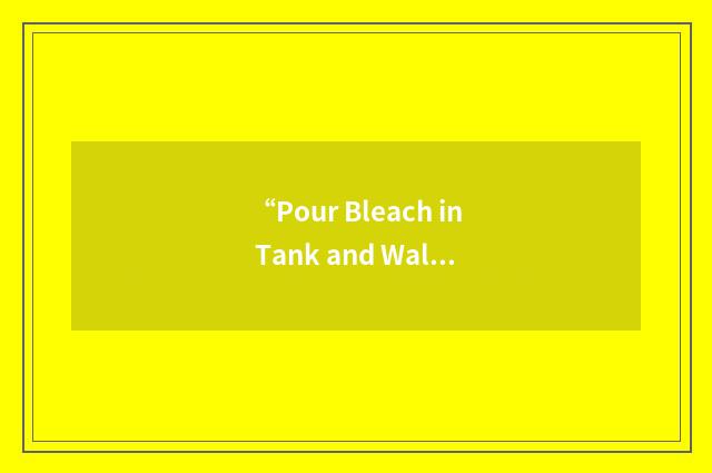 “Pour Bleach in Tank and Walk Away”缩略