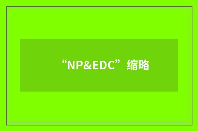 “NP&EDC”缩略