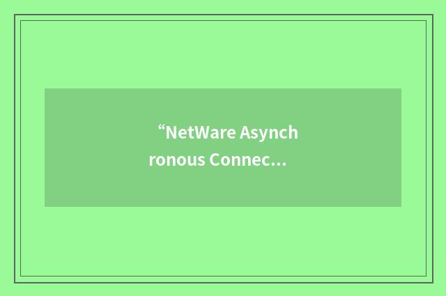 “NetWare Asynchronous Connection Service”缩略