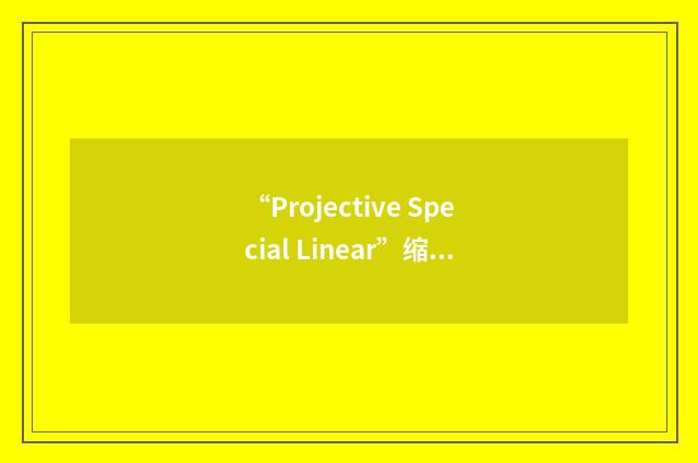 “Projective Special Linear”缩略