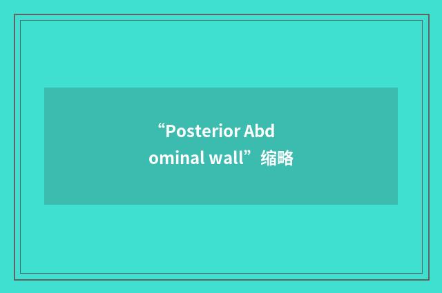 “Posterior Abdominal wall”缩略