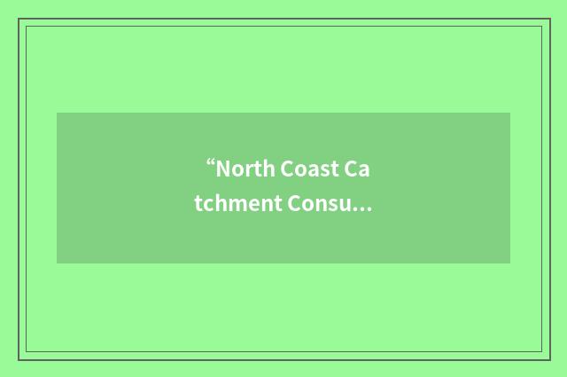 “North Coast Catchment Consultative Committee”缩略