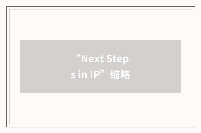 “Next Steps in IP”缩略