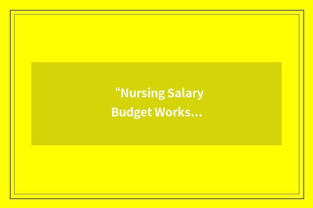 “Nursing Salary Budget Worksheet”缩略