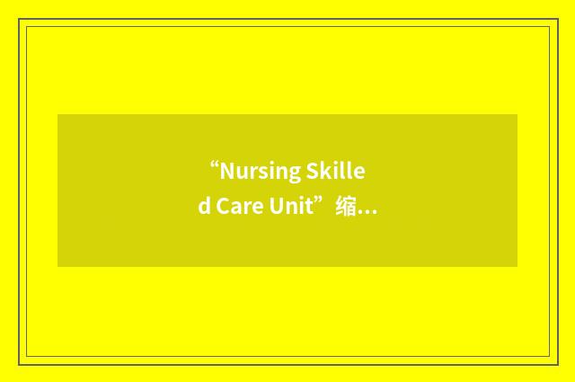 “Nursing Skilled Care Unit”缩略