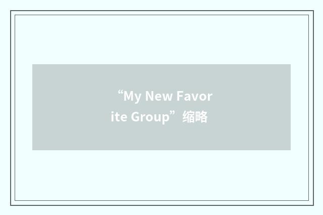 “My New Favorite Group”缩略