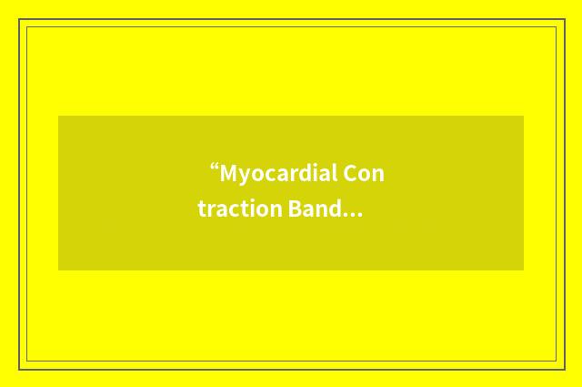 “Myocardial Contraction Band Necrosis”缩略