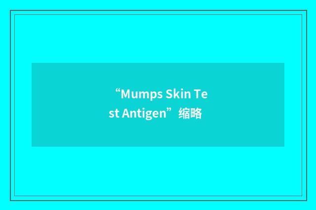 “Mumps Skin Test Antigen”缩略