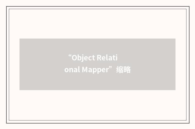 “Object Relational Mapper”缩略