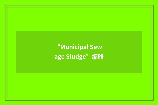 “Municipal Sewage Sludge”缩略