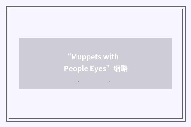 “Muppets with People Eyes”缩略
