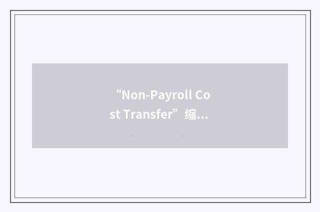 “Non-Payroll Cost Transfer”缩略
