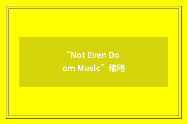 “Not Even Doom Music”缩略