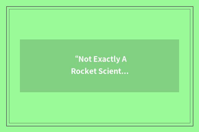 “Not Exactly A Rocket Scientist”缩略