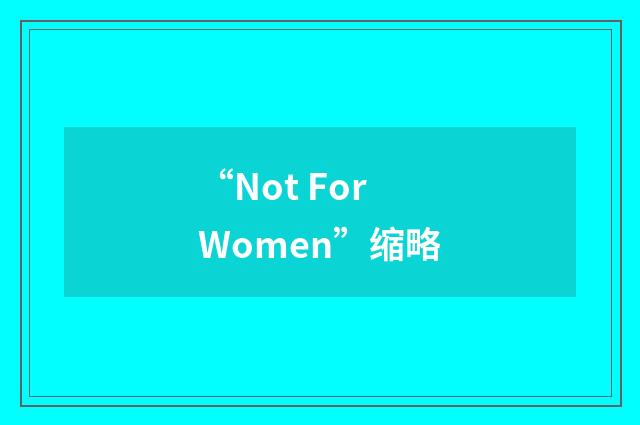 “Not For Women”缩略
