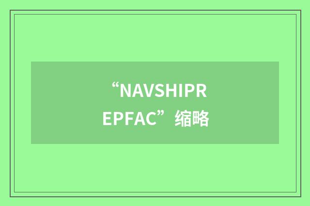 “NAVSHIPREPFAC”缩略