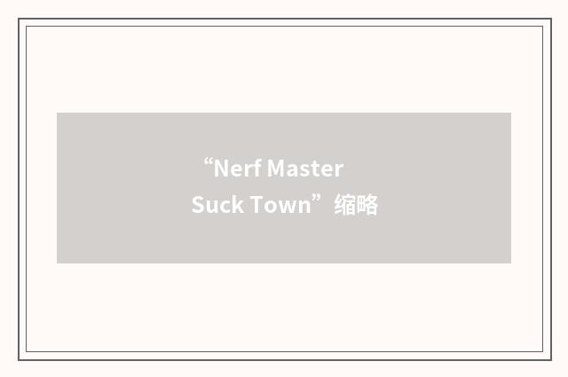 “Nerf Master Suck Town”缩略