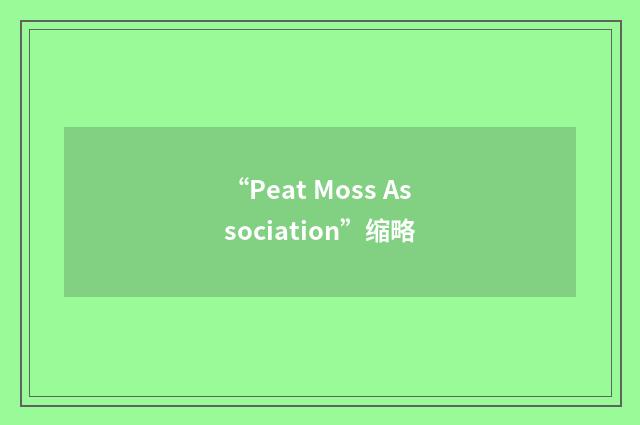 “Peat Moss Association”缩略