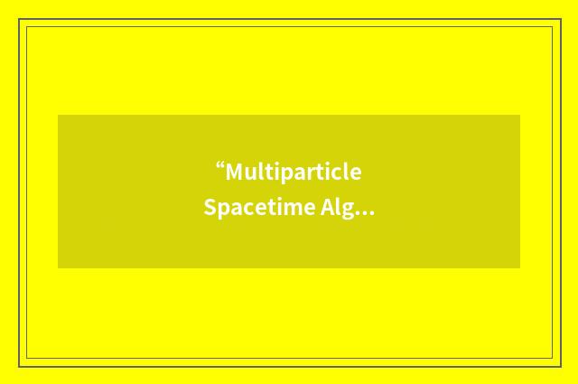 “Multiparticle Spacetime Algebra”缩略