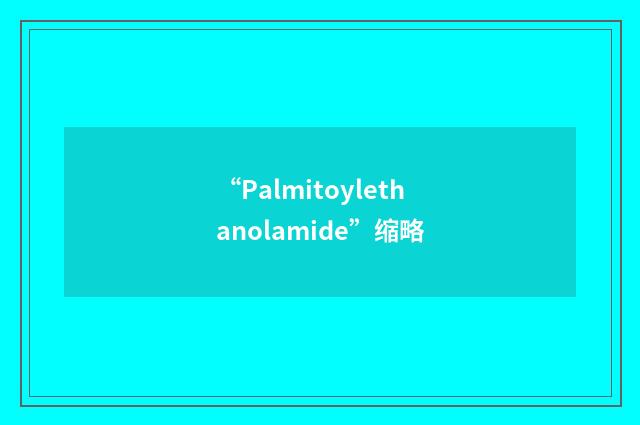 “Palmitoylethanolamide”缩略