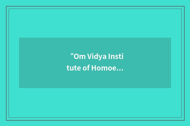 “Om Vidya Institute of Homoeopathy and Allied Medical Sciences”缩略
