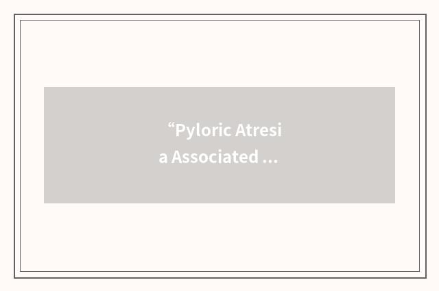 “Pyloric Atresia Associated with Junctional Epidermolysis Bullosa”缩略