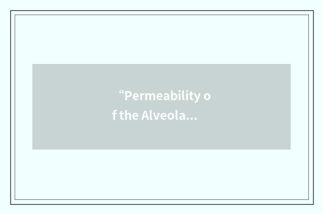 “Permeability of the Alveolar-Capillary Barrier”缩略