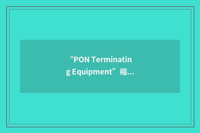 “PON Terminating Equipment”缩略