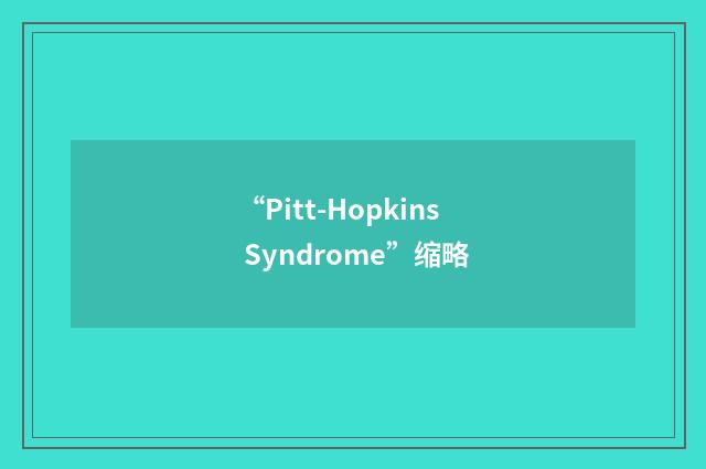 “Pitt-Hopkins Syndrome”缩略