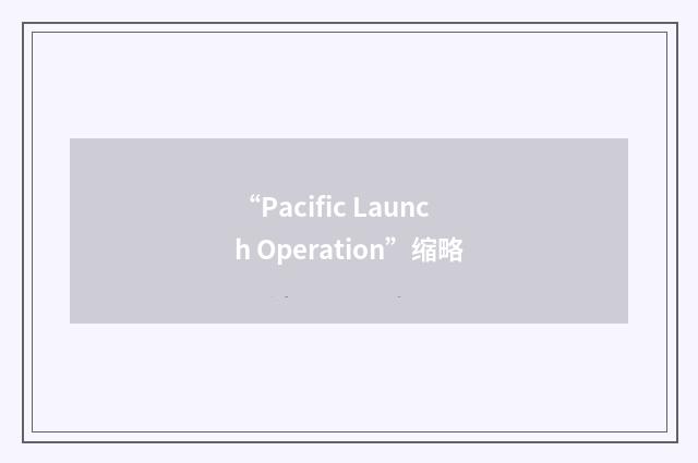 “Pacific Launch Operation”缩略