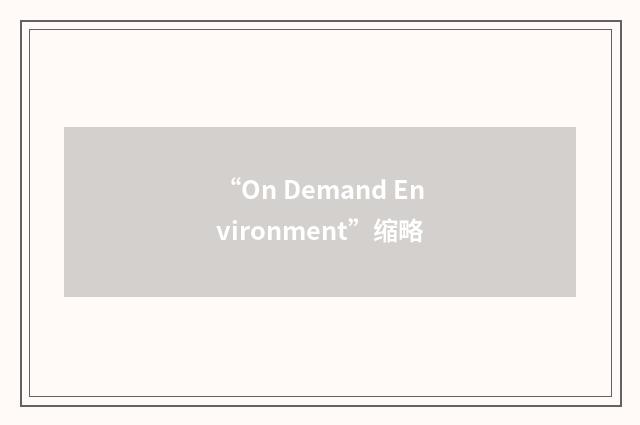 “On Demand Environment”缩略