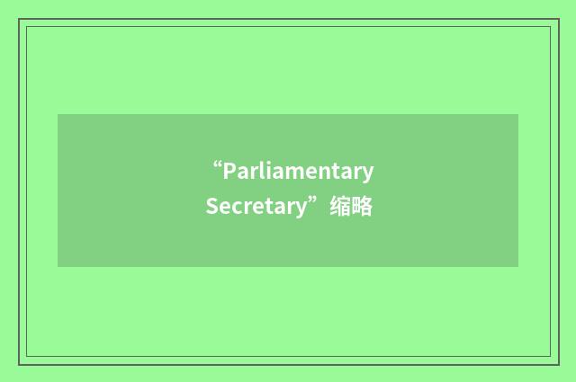 “Parliamentary Secretary”缩略