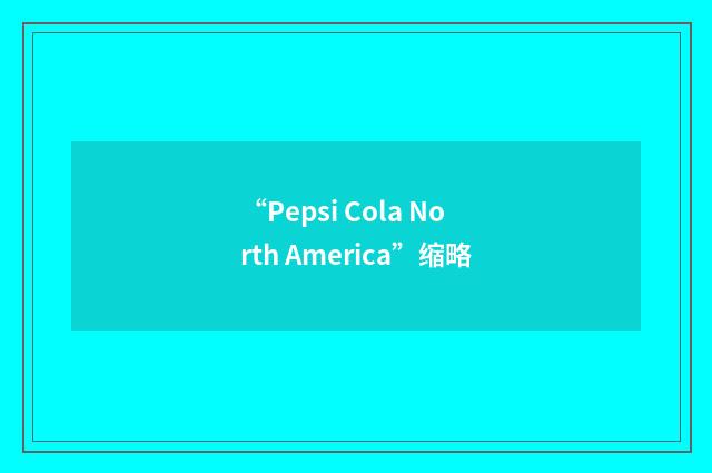 “Pepsi Cola North America”缩略