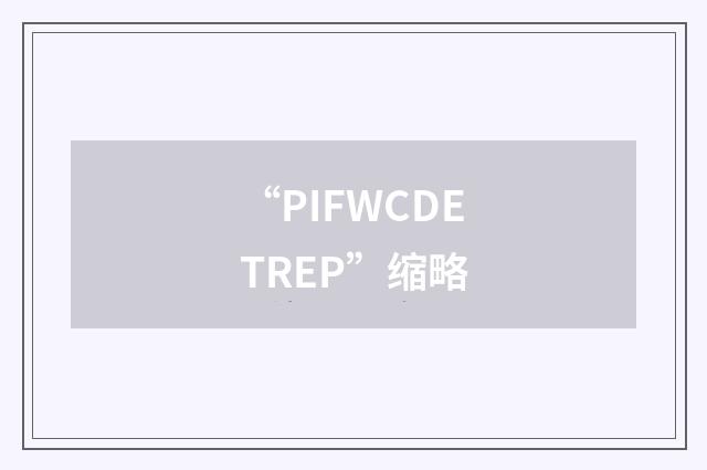 “PIFWCDETREP”缩略