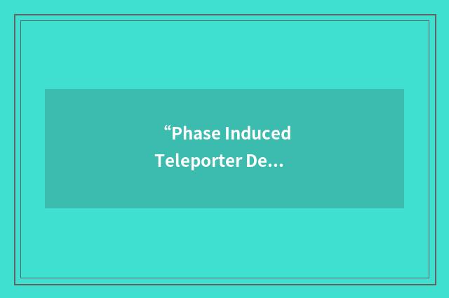 “Phase Induced Teleporter Device”缩略