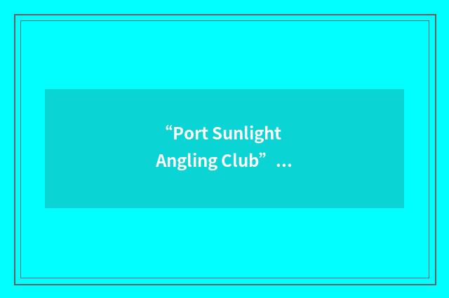 “Port Sunlight Angling Club”缩略