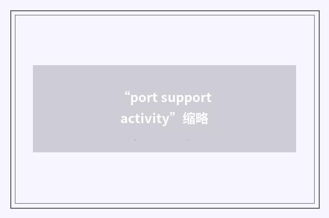 “port support activity”缩略