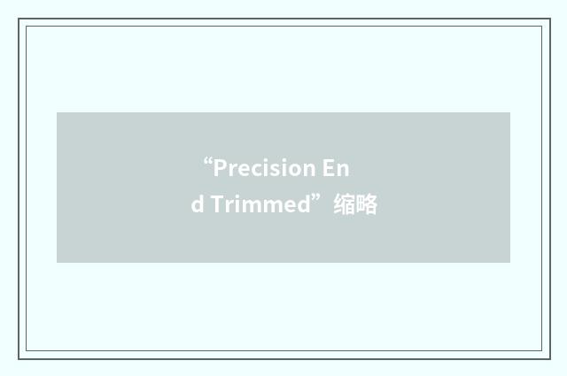 “Precision End Trimmed”缩略