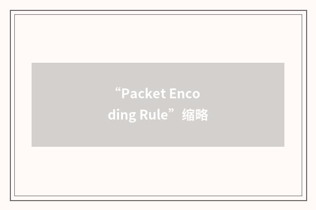 “Packet Encoding Rule”缩略