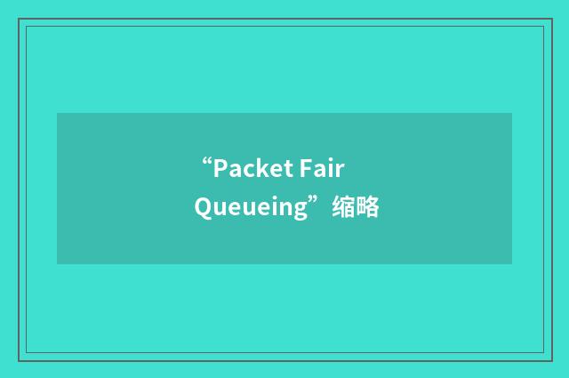 “Packet Fair Queueing”缩略