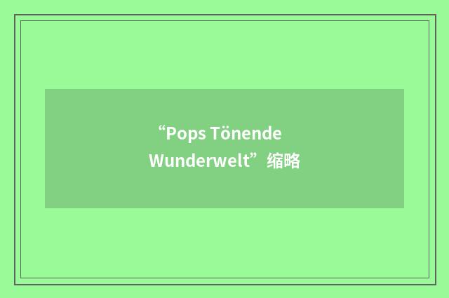 “Pops Tönende Wunderwelt”缩略