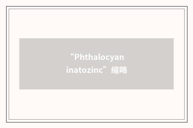 “Phthalocyaninatozinc”缩略